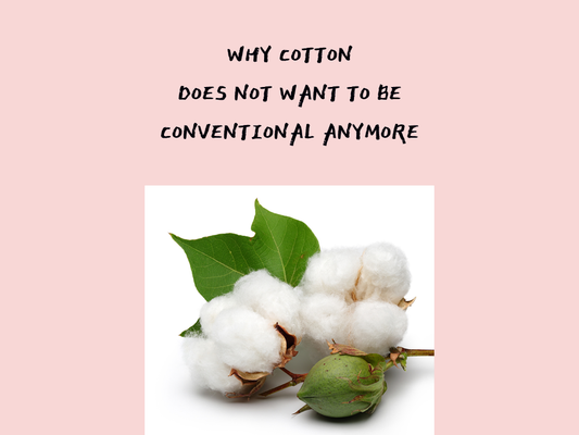 WHY COTTON DOES NOT WANT TO BE CONVENTIONAL ANYMORE!